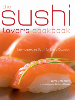 Yumi Umemura - The Sushi Lovers Cookbook: Easy-to-Prepare Recipes for Every Occasion