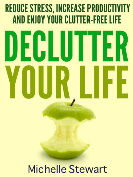 Michelle Stewart Declutter Your Life: Reduce Stress, Increase Productivity, and Enjoy Your Clutter-Free Life