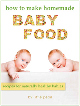 Little Pearl - How To Make Homemade Baby Food: Recipes For Naturally Healthy Babies