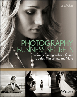 Lara White - Photography Business Secrets: The Savvy Photographers Guide to Sales, Marketing, and More