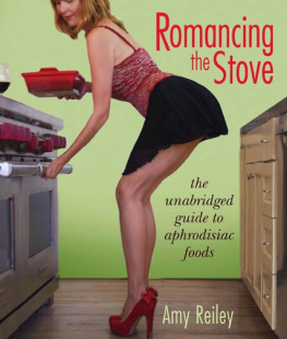 Amy Reiley - Romancing the Stove: The Unabridged Guide to Aphrodisiac Foods