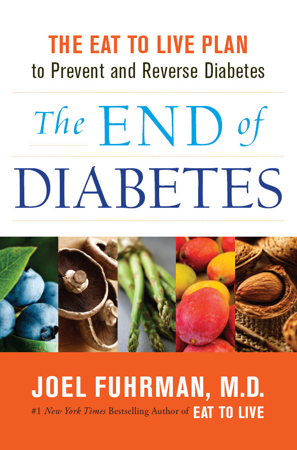 THE END OF DIABETES The Eat to Live Plan to Prevent and Reverse Diabetes Joel - photo 1