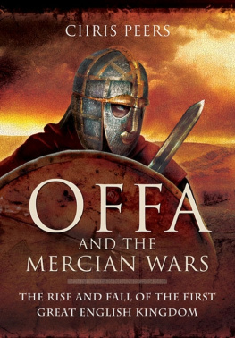 Chris Peers - OFFA AND THE MERCIAN WARS: The Rise and Fall of the First Great English Kingdom