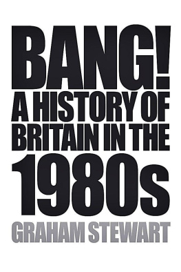 Graham Stewart - Bang! A History of Britain in the 1980s