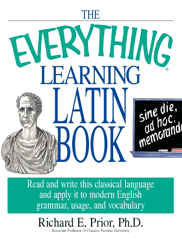 The EVERYTHING Learning Latin Book Dear Reader Over the past - photo 1