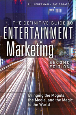 Al Lieberman - The Definitive Guide to Entertainment Marketing: Bringing the Moguls, the Media, and the Magic to the World