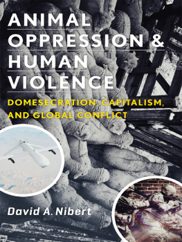 David A. Nibert Animal Oppression and Human Violence: Domesecration, Capitalism, and Global Conflict