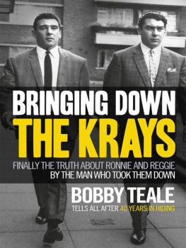 Bobby Teale Bringing Down the Krays: Finally the Truth about Ronnie and Reggie by the Man Who Took Them Down