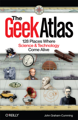 John Graham-Cumming The Geek Atlas: 128 Places Where Science and Technology Come Alive