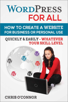 Chris OConnor - Wordpress For All : How To Create A Website For Business Or Personal Use, Quickly & Easily - Whatever Your Skill Level