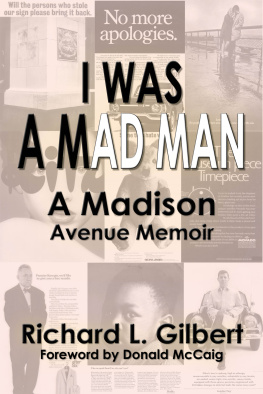 Richard L. Gilbert - I Was A Mad Man: A Madison Avenue Memoir