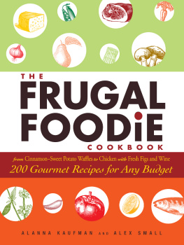 Alanna Kaufman - The Frugal Foodie Cookbook: 200 Gourmet Recipes for Any Budget