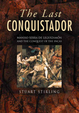 Stuart Stirling - The Last Conquistador: Mansio Serra De Leguizamon and the Conquest of the Incas