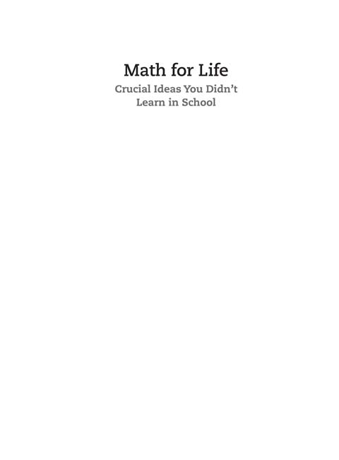 Math for Life Crucial Ideas You Didnt Learn in School 2012 2014 by Jeffrey - photo 8