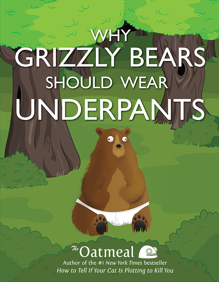 WHY GRIZZLY BEARS SHOULD WEAR UNDERPANTS copyright 2013 by Oatmeal LLC All - photo 1
