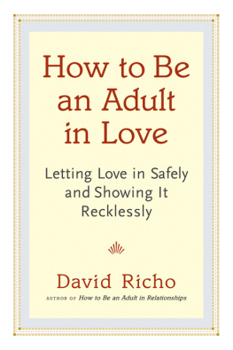 David Richo - How to Be an Adult in Love: Letting Love in Safely and Showing It Recklessly