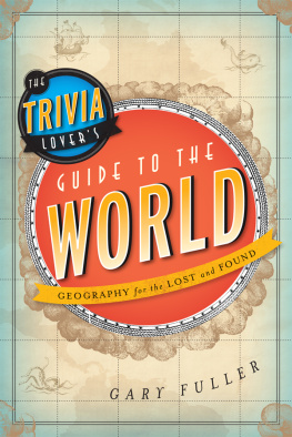 Gary Fuller The Trivia Lovers Guide to the World: Geography for the Lost and Found