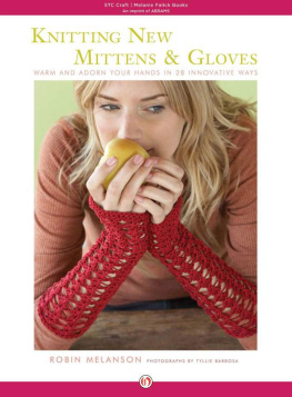 Robin Melanson - Knitting New Mittens and Gloves: Warm and Adorn Your Hands in 28 Innovative Ways