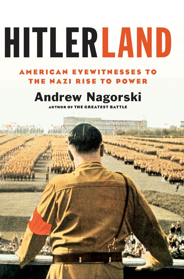 PRAISE FOR HITLER LAND Andrew Nagorski a deft storyteller has plumbed the - photo 1