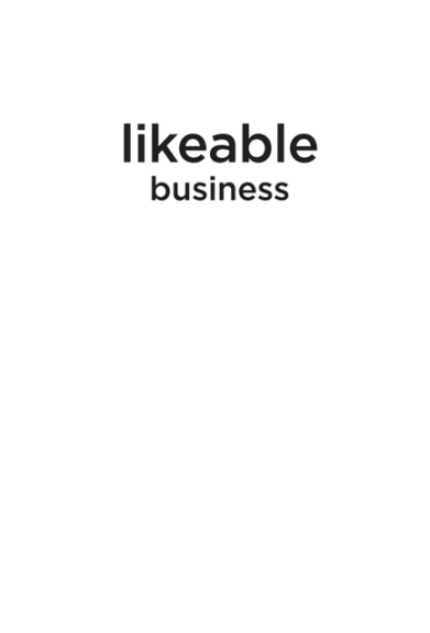 Likeable Business Why Todays Consumers Demand More and How Leaders Can Deliver - photo 2