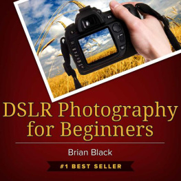 Brian Black DSLR Photography for Beginners: Best Way to Learn Digital Photography, Master Your DSLR Camera & Improve Your Digital SLR Photography Skills