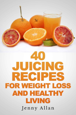 Jenny Allan - 40 Juicing Recipes For Weight Loss and Healthy Living