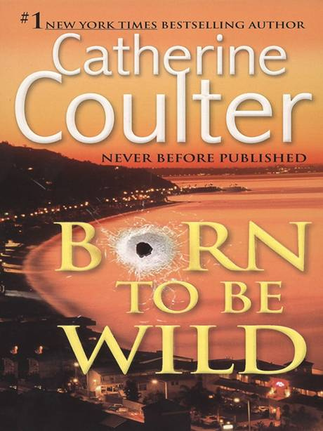 Catherine Coulter Born To Be Wild Copyright 2006 by Catherine Coulter To my - photo 1