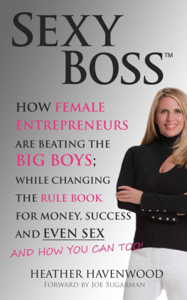 Heather Havenwood - Sexy Boss - How Female Entrepreneurs Are Changing the Rule Book for Money, Success and Even Sex, and How You Can Too!