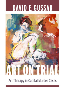 David E. Gussak Art on Trial: Art Therapy in Capital Murder Cases