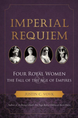 Justin C. Vovk - Imperial Requiem: Four Royal Women and the Fall of the Age of Empires