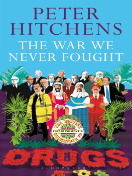 Peter Hitchens The War We Never Fought: The British Establishments Surrender to Drugs