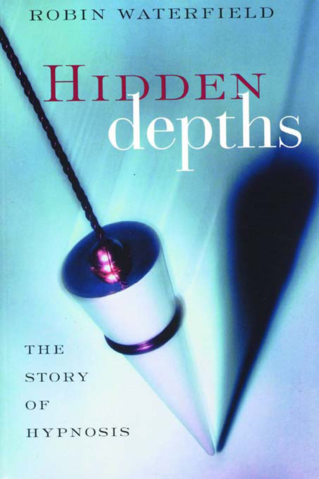 HIDDEN DEPTHS Robin Waterfield HIDDEN DEPTHS The Story of Hypnosis - photo 1