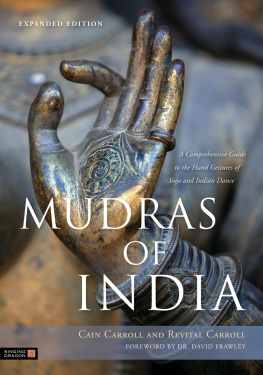 Cain Carroll - Mudras of India: A Comprehensive Guide to the Hand Gestures of Yoga and Indian Dance