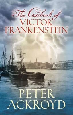 Peter Ackroyd The Casebook of Victor Frankenstein Copyright 2008 by Peter - photo 1