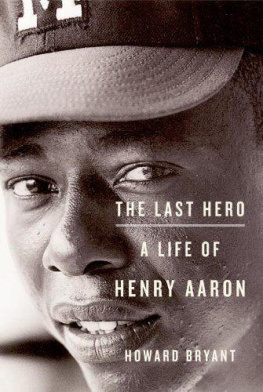 Howard Bryant - The Last Hero: A Life of Henry Aaron