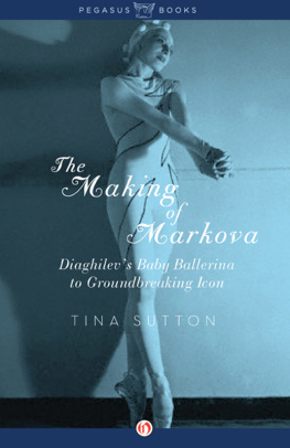 Tina Sutton - The Making of Markova: Diaghilevs Baby Ballerina to Groundbreaking Icon