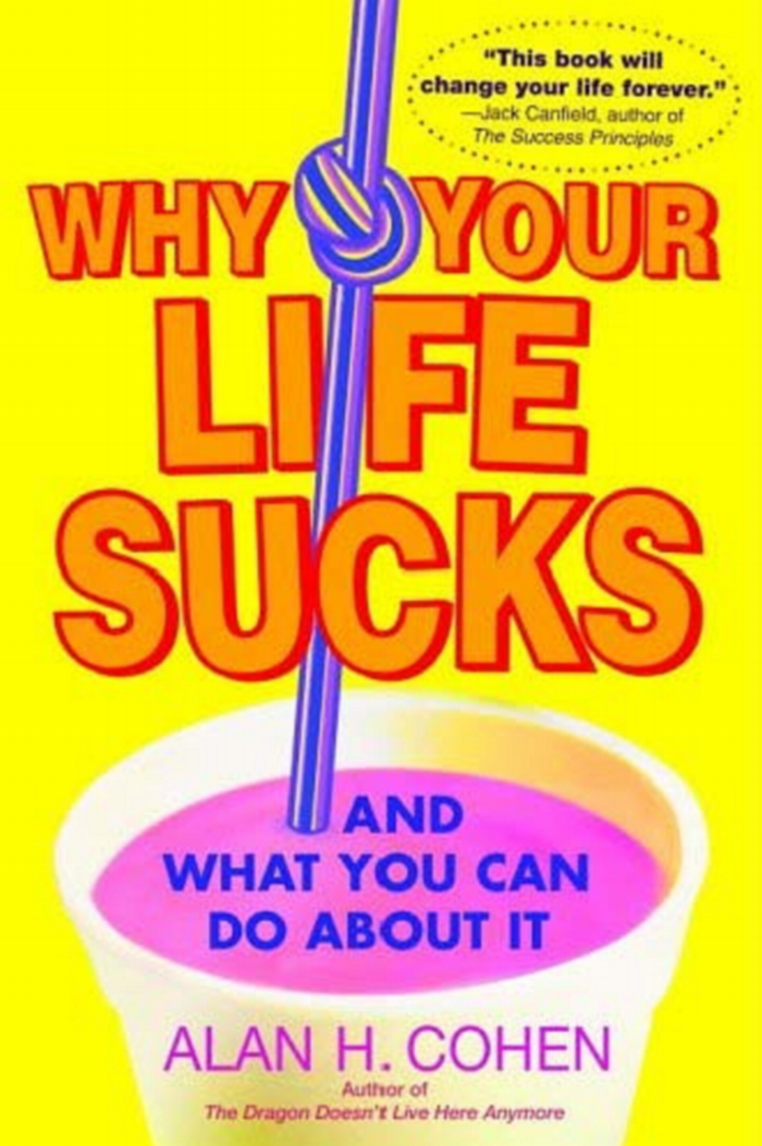 Why Your Life Sucks And What You Can Do About It Alan H Cohen Also - photo 1