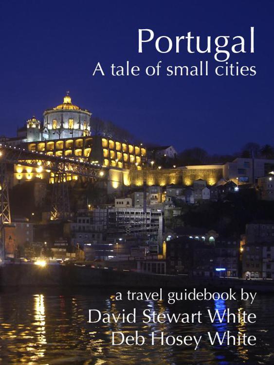 Portugal A Tale of Small Cities A travel guide by David Stewart White and - photo 1