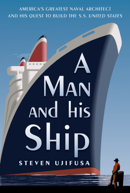 Steven Ujifusa - A Man and His Ship: Americas Greatest Naval Architect and His Quest to Build the S.S. United States