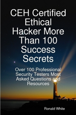 Ronald White CEH Certified Ethical Hacker More Than 100 Success Secrets: Over 100 Professional Security Testers Most Asked Questions and Resources