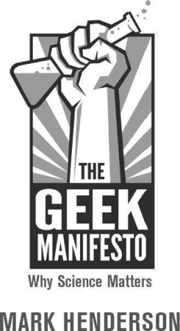 Mark Henderson The Geek Manifesto: Why Science Matters