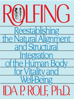 Ida P. Rolf - Rolfing: Reestablishing the Natural Alignment and Structural Integration of the Human Body for Vitality and Well-Being