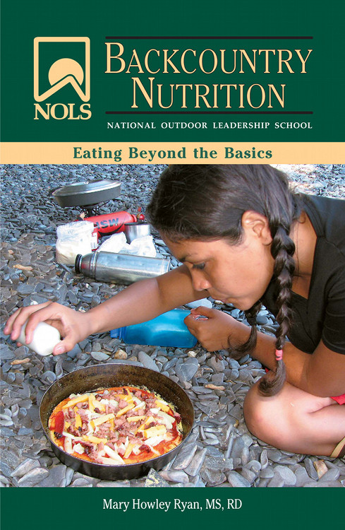 NOLS Backcountry Nutrition Eating Beyond the Basics Mary Howley Ryan MS RD - photo 1