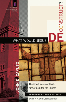 John D. Caputo What Would Jesus Deconstruct?: The Good News of Postmodernism for the Church