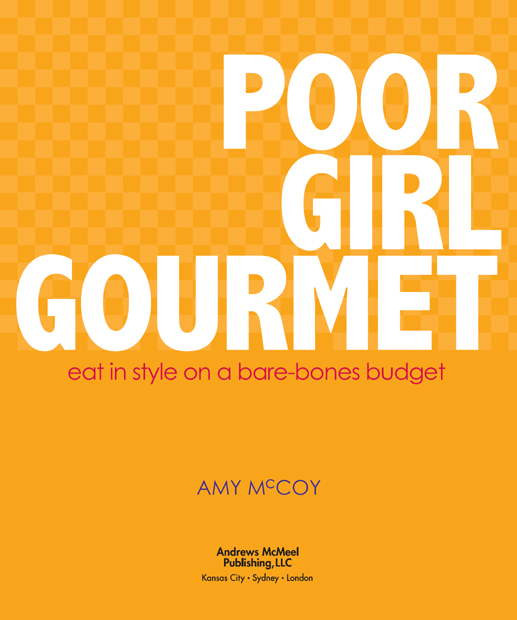 Poor Girl Gourmet copyright 2010 by Amy McCoy Photographs 2010 by Amy McCoy - photo 2