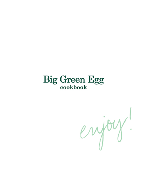 Big Green Egg Cookbook Celebrating the Worlds Best Smoker Grill Recipes 2009 - photo 2