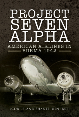 Leland Shanle - PROJECT SEVEN ALPHA: AMERICAN AIRLINES IN BURMA 1942