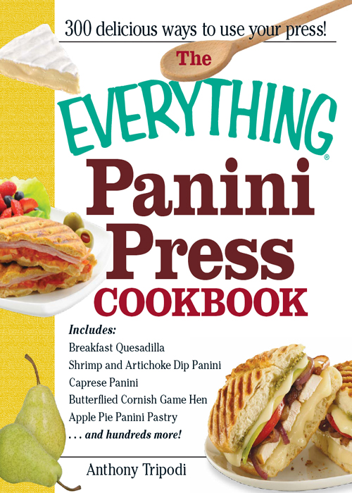 THE EVERYTHING PANINI PRESS COOKBOOK Dear Reader Have you ever been to a - photo 1