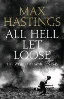 Max Hastings - All Hell Let Loose: The World at War 1939-45