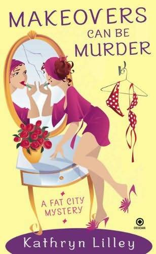 Kathryn Lilley Makeovers Can Be Murder The third book in the Fat City Mystery - photo 1